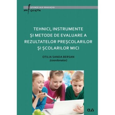 Tehnici instrumente si metode de evaluare a rezultatelor prescolarilor si scolarilor mici - Otilia Sanda Bersan coord.
