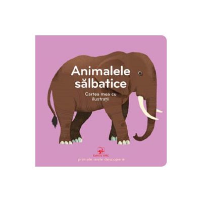 Animalele salbatice. Cartea mea cu ilustratii