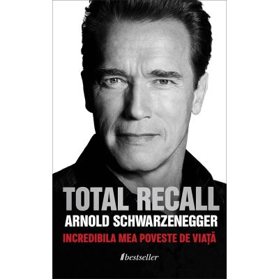 TOTAL RECALL. Incredibila Mea Poveste de Viata - Arnold Schwarzenegger