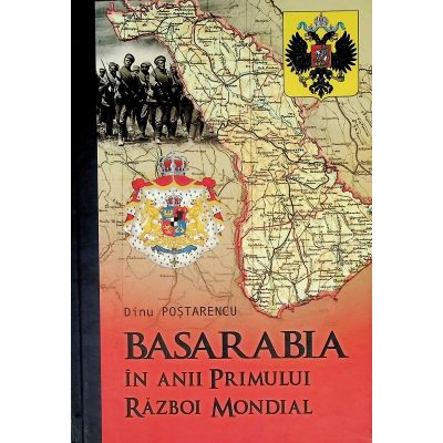 Basarabia in anii Primului Razboi Mondial - Dinu Postarencu