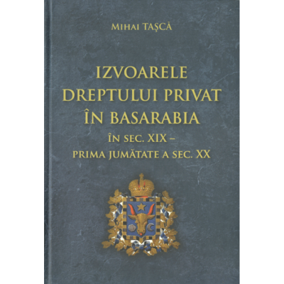 Izvoarele dreptului privat in Basarabia in sec. XIX - prima jumatate a sec. XX - Mihai Tasca