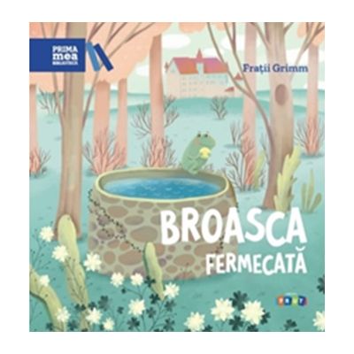 Prima mea biblioteca. Broasca fermecata - Fratii Grimm