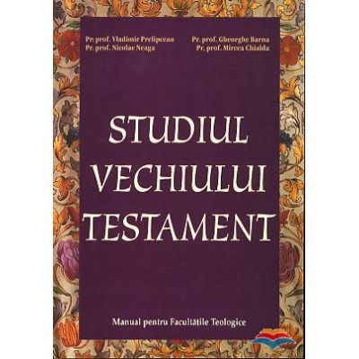 Studiul Vechiului Testament. Manual pentru Facultatile Teologice - Vladimir Prelipcean