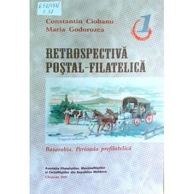 Retrospectiva postal-filatelica vol. I - Basarabia. Perioada prefilatelica - Constantin Ciobanu Maria Godorozea
