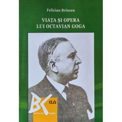 Viata si opera lui Octavian Goga - Felician Brinzeu