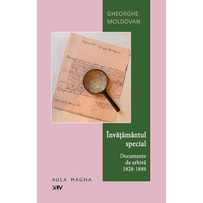 Invatamantul special. Documente de arhiva 1828-1849 - Gheorghe Moldovan