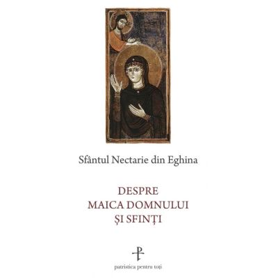 Despre Maica Domnului si sfinti - Sfantul Nectarie de Eghina