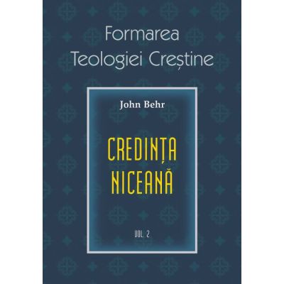 Credinta niceana. Formarea Teologiei Crestine volumul 2 - Pr. John Behr