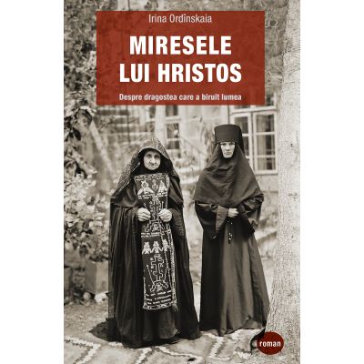 Miresele lui Hristos. Despre dragostea care a biruit lumea - Irina Ordinskaia