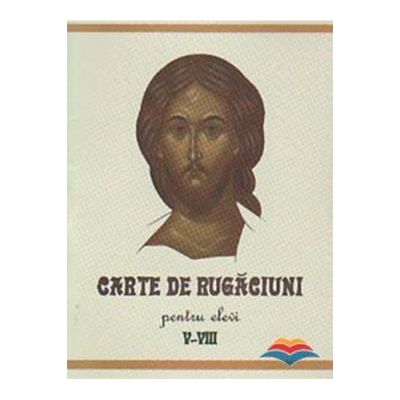 Carte de rugaciuni pentru elevi clasele 5-8