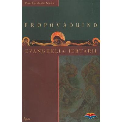 Propovaduind Evanghelia iertarii - Constantin Necula