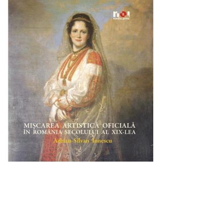 Miscarea artistica oficiala in Romania secolului al XIX-lea - Album - Adrian-Silvan Ionescu