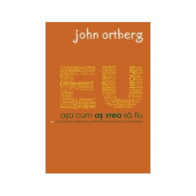 Eu asa cum as vrea sa fiu - John Ortberg