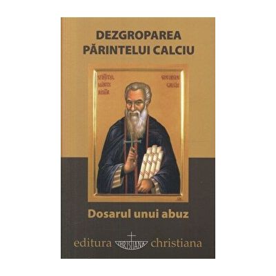 Dezgroparea Parintelui Calciu. Dosarul unui abuz