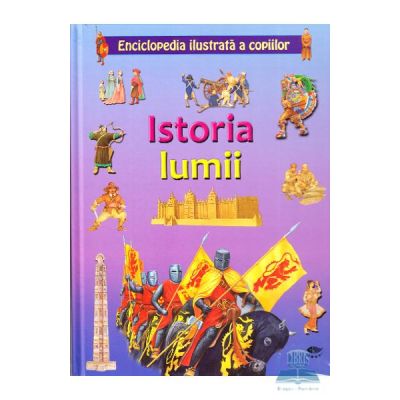 Istoria lumii. Enciclopedia ilustrata a copiilor