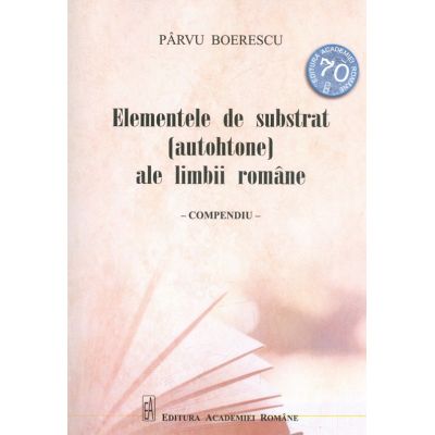 Elemente de substrat autohtone ale limbii romane. Compendiu - Parvu Boerescu