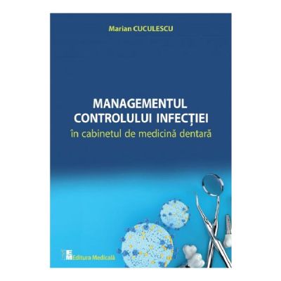 Managementul controlului infectiei in cabinetul de medicina dentara - Marian Cuculescu