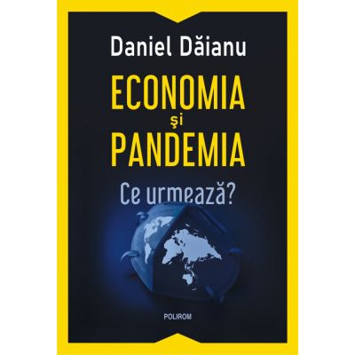 Economia si pandemia. Ce urmeaza - Daniel Daianu