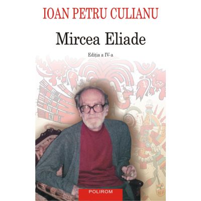 Mircea Eliade Editia a IV-a integral revizuita - Ioan Petru Culianu