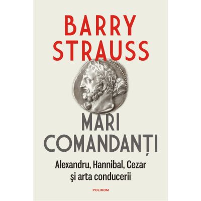 Mari comandanti. Alexandru Hannibal Cezar si arta conducerii editia 2022 - Barry Strauss