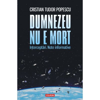 Dumnezeu nu e mort. Interceptari. Note informative - Cristian Tudor Popescu