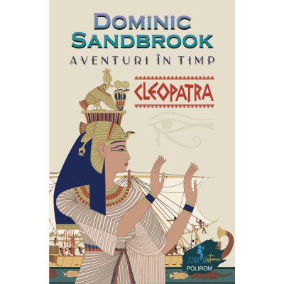 Aventuri in timp. Cleopatra - Dominic Sandbrook