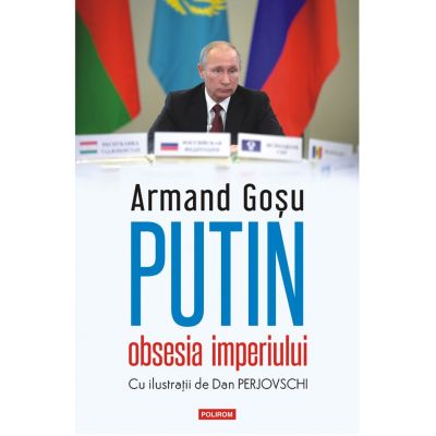 Putin obsesia imperiului - Armand Gosu