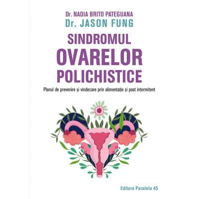 Sindromul ovarelor polichistice. Planul de prevenire i vindecare prin alimentaie i post intermitent - Jason Fung Nadia Brito Pateguana