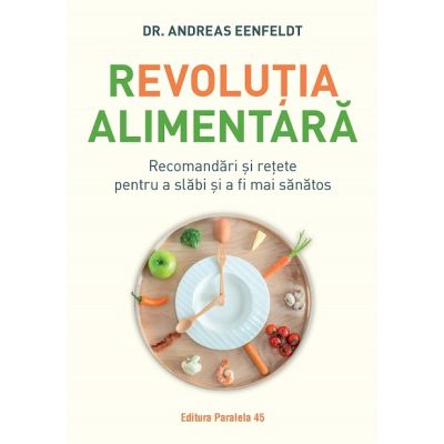 Revolutia alimentara. Recomandari si retete pentru a slabi si a fi mai sanatos - Andreas Eenfeldt