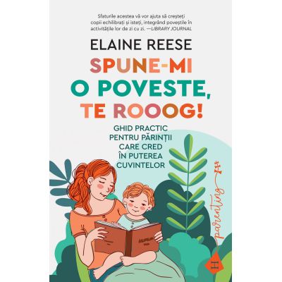 Spune-mi o poveste te rooog Ghid practic pentru parintii care cred in puterea cuvintelor - Elaine Reese