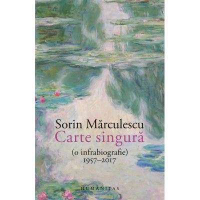 Carte singura o infrabiografie 19572017 - Sorin Marculescu