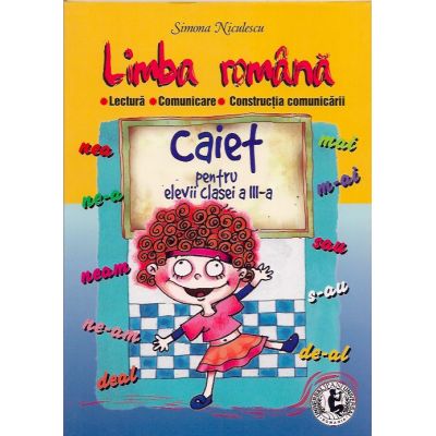 Limba romana. Caiet clasa a 3-a. Lectura comunicare constructia comunicarii - Simona Niculescu