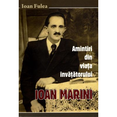 Amintiri din viata invatatorului Ioan Marini - Ioan Fulea