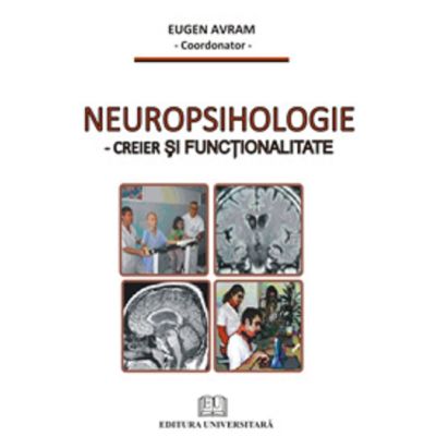 Neuropsihologie. Creier si functionalitate - Eugen Avram coord.