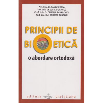 Principii de bioetica. O abordare ortodoxa - Pavel Chirila