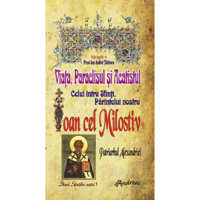 Viata Paraclisul si Acatistul Sfantului Ioan cel Milostiv - Ion Andrei Tarlescu