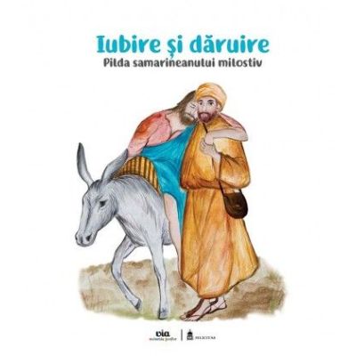 Iubire si daruire. Pilda samarineanului milostiv - Nicoleta Truta Cristian Balas