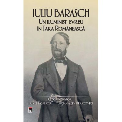 Iuliu Barasch - un iluminist evreu in Tara Romaneasca - Irinel Popescu Lucian-Zeev Herscovici