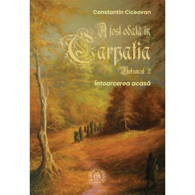 A fost odata in Carpatia. Vol. 2. Intoarcerea acasa - Constantin Ciceovan