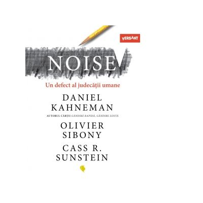 Noise. Un defect al judecatii uman - Cass R. Sunstein Daniel Kahneman Olivier Sibony