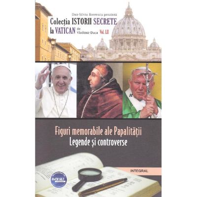 Istorii secrete Volumul 52. Figuri memorabile ale Papalitatii - Vladimir Duca