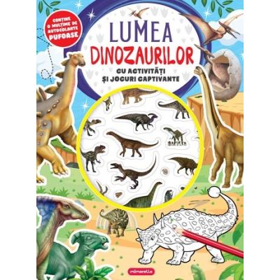 Lumea dinozaurilor. Cu activitati si jocuri captivante