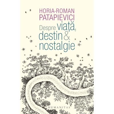 Despre viata destin amp nostalgie - Horia-Roman Patapievici