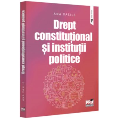 Drept constitutional si institutii politice - Ana Vasile
