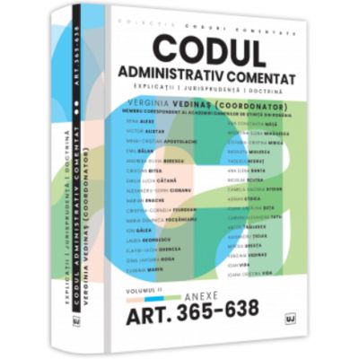 Codul administrativ comentat. Explicatii jurisprudenta doctrina. Volumul II - Art. 365-638. Anexe - Verginia Vedinas