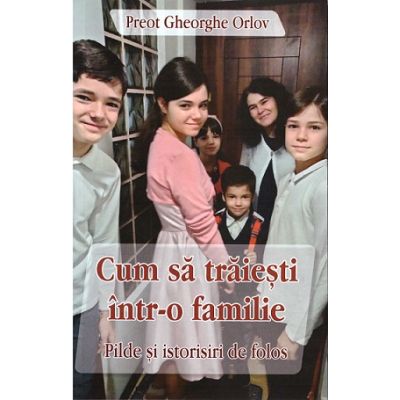 Cum sa traiesti intr-o familie - Preot Gheorghe Orlov