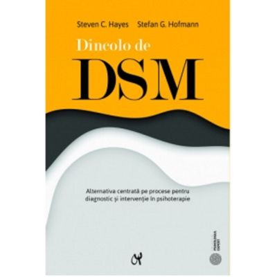 Dincolo de DSM. Alternativa centrata pe procese pentru diagnostic si interventie in psihoterapie - Steven C. Hayes Stefan Hofmann