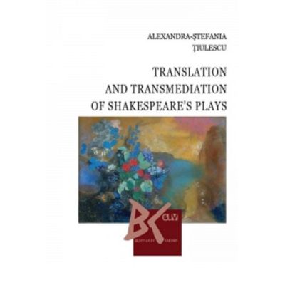 Translation and Transmediation of Shakespeares plays - Alexandra-Stefania Tiulescu