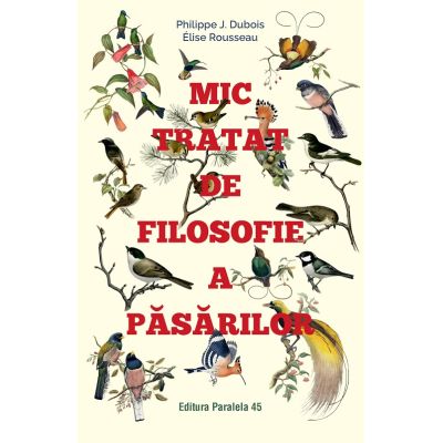 Mic tratat de filosofie a pasarilor - Philippe J. Dubois Elise Rousseau