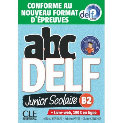 ABC DELF Junior scolaire - Niveau B2 - Livre DVD Livre-web - Conforme au nouveau format dpreuves - Helena Ferrari Adrien Payet Claire Sanchez